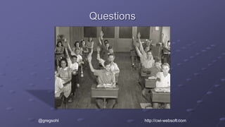 Questions
@gregsohl http://cwi-websoft.com
 