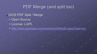 PDF Merge (and split too)
GIOS PDF Split / Merge
 Open Source
 License: LGPL
 http://www.paologios.com/products/Default2.aspx?type=src
 