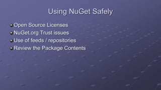 Using NuGet Safely
Open Source Licenses
NuGet.org Trust issues
Use of feeds / repositories
Review the Package Contents
 