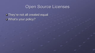 Open Source Licenses
They’re not all created equal
What’s your policy?
 