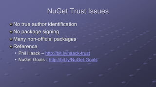 NuGet Trust Issues
No true author identification
No package signing
Many non-official packages
Reference
 Phil Haack – http://bit.ly/haack-trust
 NuGet Goals - http://bit.ly/NuGet-Goals
 