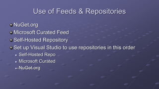 Use of Feeds & Repositories
NuGet.org
Microsoft Curated Feed
Self-Hosted Repository
Set up Visual Studio to use repositories in this order
 Self-Hosted Repo
 Microsoft Curated
 NuGet.org
 