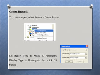 Create Reports:
To create a report, select Results > Create Report.
Set Report Type to Modal S Parameters,
Display Type to Rectangular then click OK
button
 