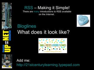 RSS  – Making it Simple! There are  many  introductions to RSS available on the Internet.  Bloglines   What does it look like? Add me:  http://21stcenturylearning.typepad.com   