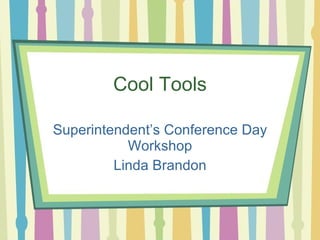 Cool Tools Superintendent’s Conference Day Workshop Linda Brandon 