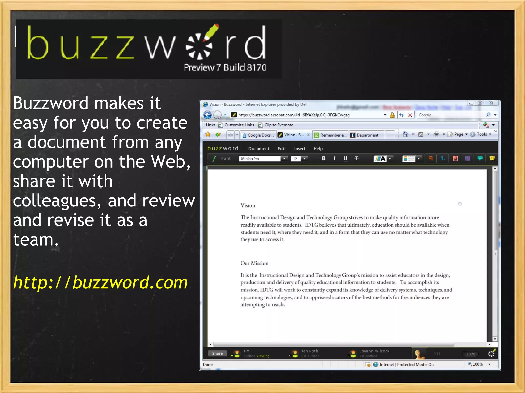 buzzword Buzzword makes it easy for you to create a document from any computer on the Web, share it with colleagues, and review and revise it as a team. http://buzzword.com 