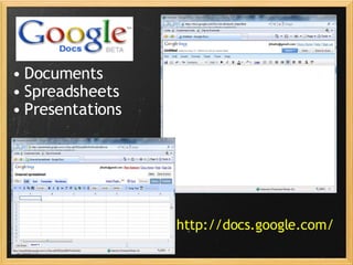 Documents Spreadsheets Presentations http://docs.google.com/ 