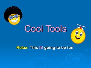 Cool Tools Relax:  This  IS  going to be fun   