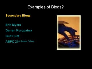 Examples of Blogs? Secondary Blogs Erik Myers Darren  Kuropatwa Bud Hunt ABPC 21 st  Century Fellows 