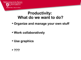 Productivity:  What do we want to do? Organize and manage your own stuff Work collaboratively Use graphics  ??? 