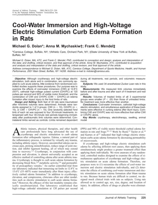 Journal of Athletic Training    2003;38(3):225–230
  by the National Athletic Trainers’ Association, Inc
www.journalofathletictraining.org




Cool-Water Immersion and High-Voltage
Electric Stimulation Curb Edema Formation
in Rats
Michael G. Dolan*; Anna M. Mychaskiw†; Frank C. Mendel‡
*Canisius College, Buffalo, NY; †Athletic Care, Orchard Park, NY; ‡State University of New York at Buffalo,
Buffalo, NY

Michael G. Dolan, MA, ATC, and Frank C. Mendel, PhD, contributed to conception and design; analysis and interpretation of
the data; and drafting, critical revision, and ﬁnal approval of the article. Anna M. Mychaskiw, ATC, contributed to acquisition
and analysis and interpretation of the data and drafting, critical revision, and ﬁnal approval of the article.
Address correspondence to Michael G. Dolan, MA, ATC, Canisius College, Department of Sports Medicine, Health, and Human
Performance, 2001 Main Street, Buffalo, NY 14208. Address e-mail to mdolan@canisius.edu.


   Objective: Although cryotherapy and high-voltage electric       during all treatments, rest periods, and volumetric measure-
stimulation, both alone and in combination, are commonly ap-       ments.
plied to curb acute edema, little evidence from randomized con-      Subjects: We used 34 anesthetized Zucker Lean rats in this
trolled studies supports these procedures. Our purpose was to      study.
examine the effects of cool-water immersion (CWI) at 12.8 C          Measurements: We measured limb volumes immediately
(55 F), cathodal high-voltage pulsed current (CHVPC) at 120        before and after trauma and after each of 4 treatment and rest
pulses per second and 90% of visible motor threshold, and the      periods.
combination of CWI and CHVPC (CWI            CHVPC) on edema         Results: Volumes of treated limbs of all 3 experimental
formation after impact injury to the hind limbs of rats.           groups were smaller (P       .05) than those of untreated limbs.
   Design and Setting: Both feet of 34 rats were traumatized       No treatment was more effective than another.
after hind-limb volumes were determined. Animals were ran-           Conclusions: Cool-water immersion, cathodal high-voltage
domly assigned to 1 of 3 groups: CWI (n        10), CHVPC (n       electric stimulation, and simultaneous application of these treat-
10), or CWI      CHVPC (n       14). One randomly selected hind    ments were effective in curbing edema after blunt injury. Com-
limb of each rat was exposed to four 30-minute treatments, in-     bining CWI and CHVPC was not more effective than either CWI
terspersed with four 30-minute rest periods beginning immedi-      or CHVPC alone.
ately after posttraumatic limb volumes were determined. Con-         Key Words: cryotherapy, electrotherapy, swelling, animal
tralateral limbs served as controls. Limbs remained dependent      model




A
         thletic trainers, physical therapists, and other health   (PPS) and 90% of visible motor threshold curbed edema for-
         care professionals have long advocated the use of         mation in rats and frogs.10–12 Work by Reed,13 Taylor et al,14
         cryotherapy and electric stimulation to curb edema        and Karnes et al15 indicated that high-voltage electric stimu-
formation after orthopaedic injuries. Edema, a natural part of     lation curbs acute edema formation by decreasing permeability
the inﬂammatory process, is initiated by virtually any trauma,     of microvessels.
including athletic injury. However, uncontrolled edema can in-        If cryotherapy and high-voltage electric stimulation curb
crease pain, prolong immobilization, reduce range of joint mo-     edema by affecting different root causes, then applying them
tion, and inhibit ligament healing, all of which may extend        simultaneously might produce a greater treatment effect than
time to recovery.1,2 Cryotherapy, in conjunction with com-         applying them individually. We were unaware of any random-
pression and elevation, is almost universally accepted as an       ized, controlled studies designed to examine the effects of si-
effective method of controlling edema after acute athletic trau-   multaneous application of cryotherapy and high-voltage elec-
ma. Cryotherapy is thought to curb acute edema formation by
                                                                   tric stimulation on acute edema formation. Therefore, our
decreasing blood ﬂow,3,4 metabolic activity,5,6 and permeabil-
                                                                   purposes were to (1) reexamine the effects of cool-water im-
ity of postcapillary venules.7 An earlier controlled trial from
our laboratory indicated that immersing rat limbs in 12.8 C to     mersion and electric stimulation individually, and (2) deter-
15.6 C (55–60 F) water immediately after blunt injury effec-       mine the effects of combining cool-water immersion and elec-
tively curbed edema formation.8 In addition to cryotherapy,        tric stimulation on acute edema formation after blunt trauma
elevation, and compression, clinicians often use other modal-      to rats. Because human trials are difﬁcult to control, we de-
ities such as electric stimulation to curb acute edema forma-      signed mock clinical trials with rats as subjects. Using rats
tion.9 However, the efﬁcacy of this last modality remains clin-    allowed us to control age, sex, size, degree, and location of
ically unsubstantiated. Our laboratory established that            injury. In addition, effects of drugs or placebo were eliminat-
high-voltage cathodal stimulation at 120 pulses per second         ed.


                                                                                           Journal of Athletic Training         225
 