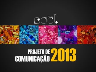 PROJETO DE
COMUNICAÇÃO2013
 