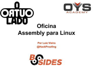 Oficina
Assembly para Linux
      Por Luiz Vieira
      @HackProofing
 