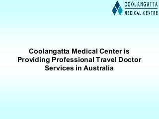 Coolangatta Medical Center is
Providing Professional Travel Doctor
Services in Australia
 