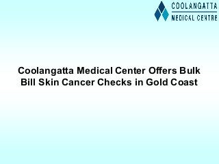 Coolangatta Medical Center Offers Bulk
Bill Skin Cancer Checks in Gold Coast
 