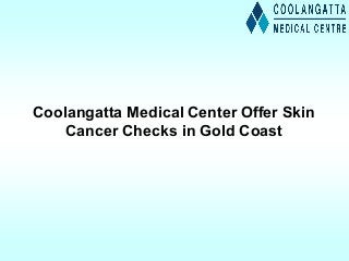 Coolangatta Medical Center Offer Skin
Cancer Checks in Gold Coast
 