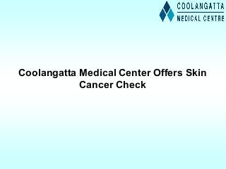 Coolangatta Medical Center Offers Skin
Cancer Check
 