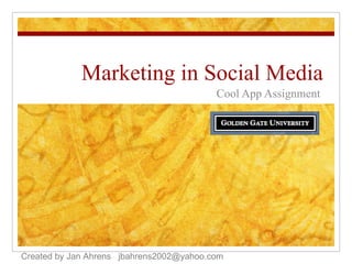 Marketing in Social Media Cool App Assignment Created by Jan Ahrens  [email_address] 