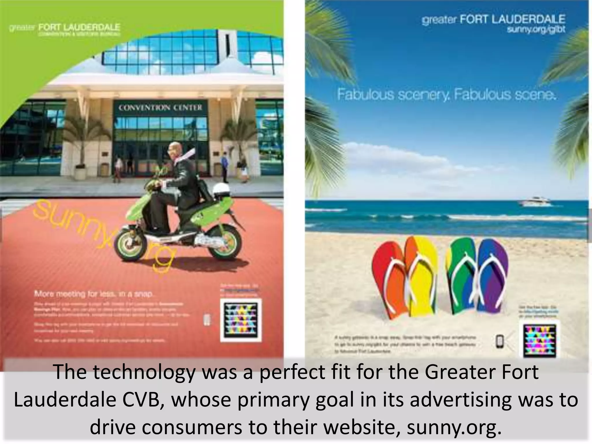 The technology was a perfect fit for the Greater Fort Lauderdale CVB, whose primary goal in its advertising was to drive consumers to their website, sunny.org.
