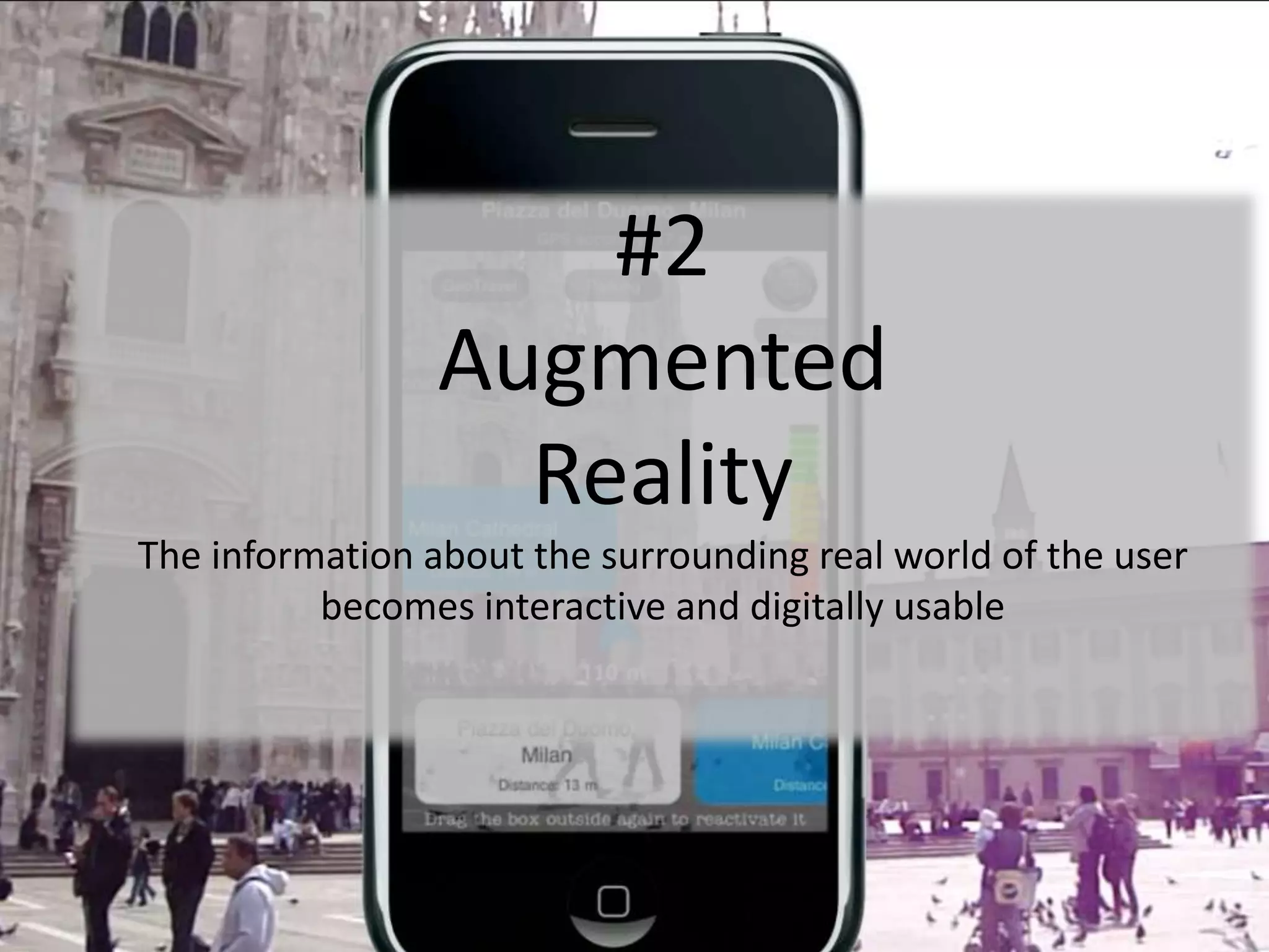 #2 Augmented RealityThe information about the surrounding real world of the user becomes interactive and digitally usable