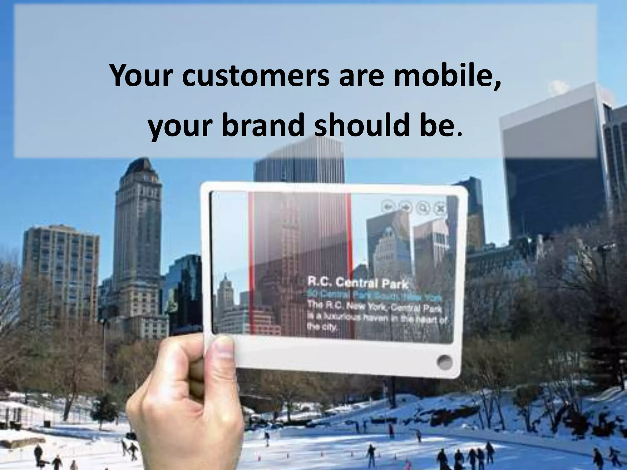 Your customers are mobile, your brand should be. 