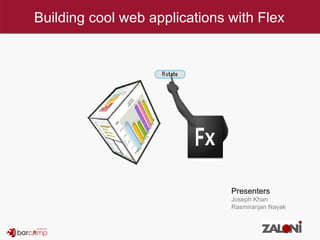 Building cool web applications with Flex Presenters Joseph Khan Rasmiranjan Nayak 