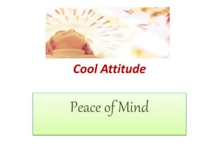 Cool Attitude
Peace of Mind
 
