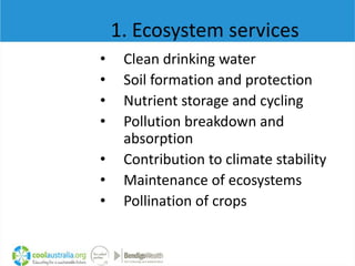 1. Ecosystem services
•    Clean drinking water
•    Soil formation and protection
•    Nutrient storage and cycling
•    ...