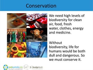 Conservation
         We need high levels of
         biodiversity for clean
         air, food, fresh
         water, clo...