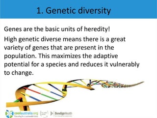 1. Genetic diversity
Genes are the basic units of heredity!
High genetic diverse means there is a great
variety of genes t...
