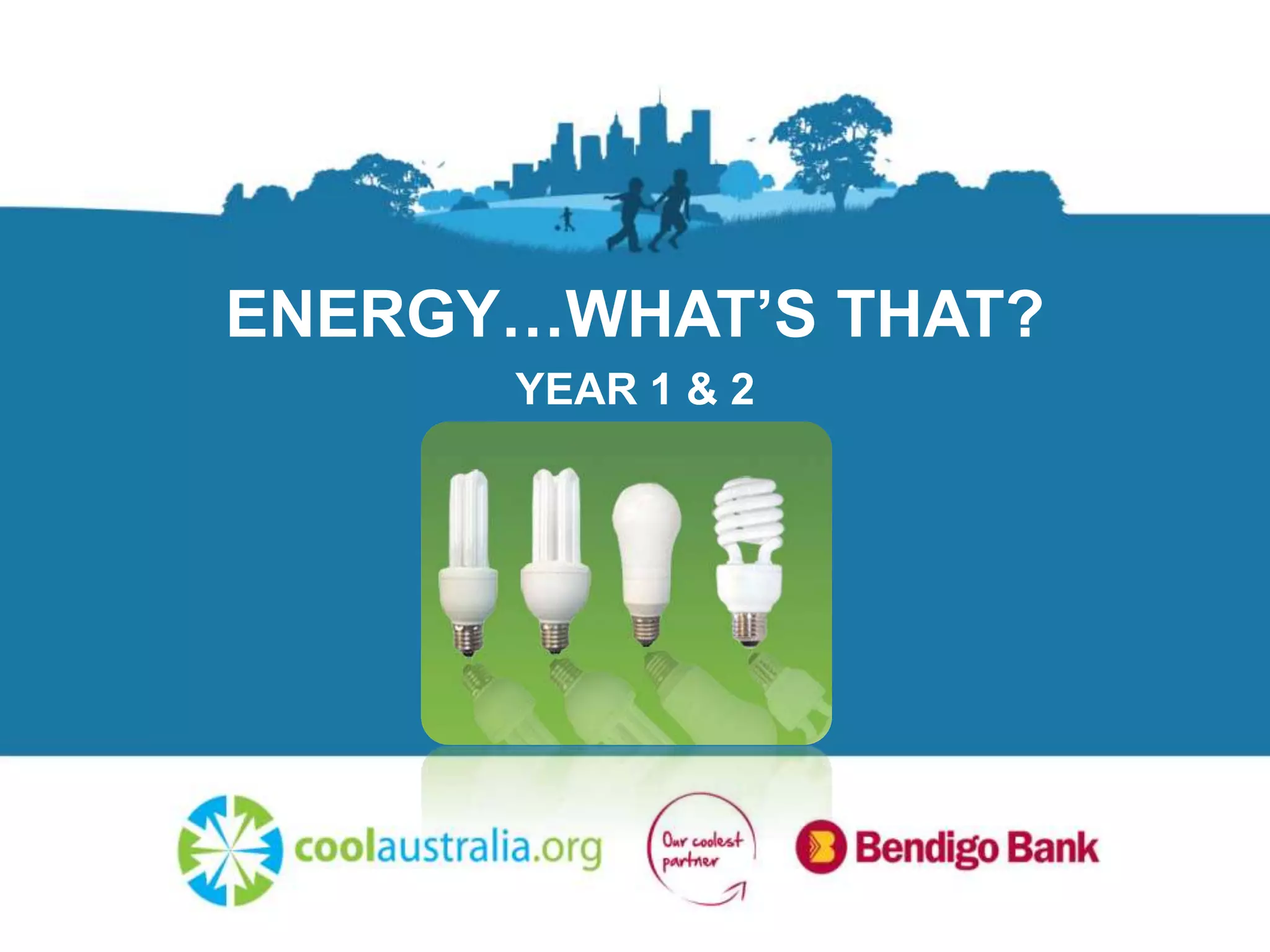 ENERGY…WHAT’S THAT?
YEAR 1 & 2