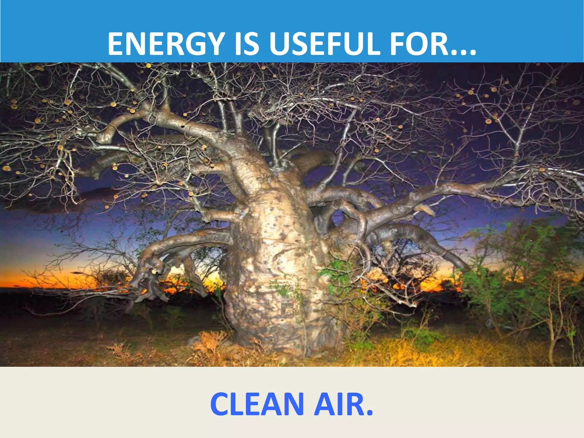ENERGY IS USEFUL FOR...
CLEAN AIR.