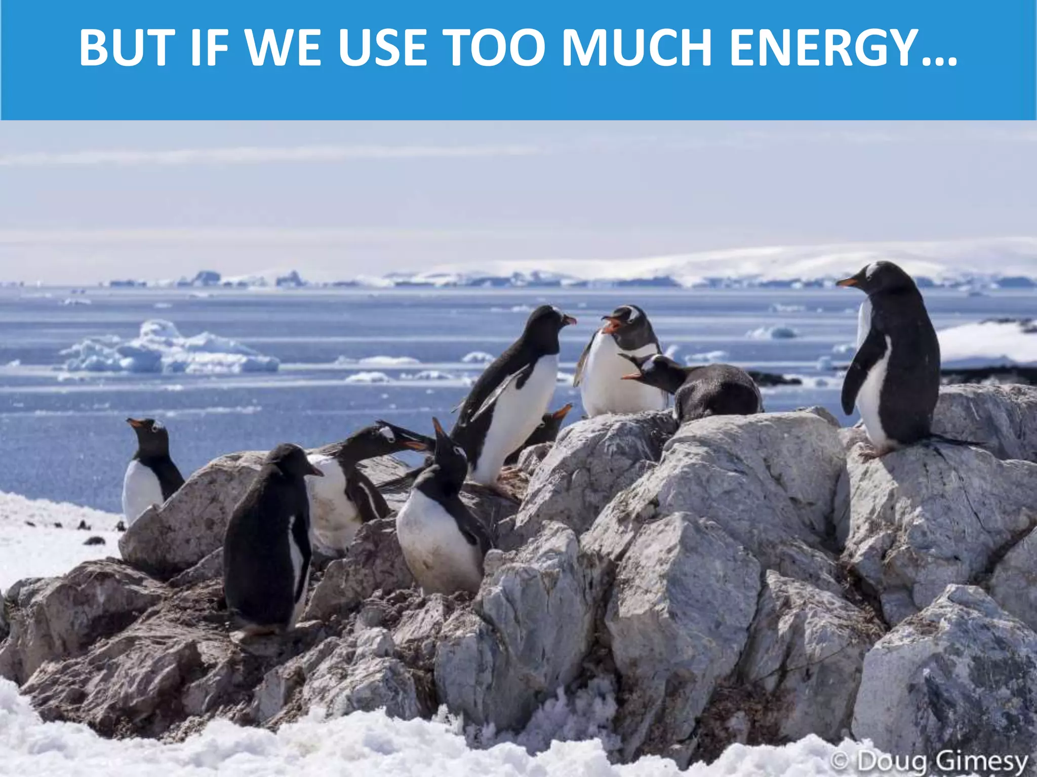 BUT IF WE USE TOO MUCH ENERGY…