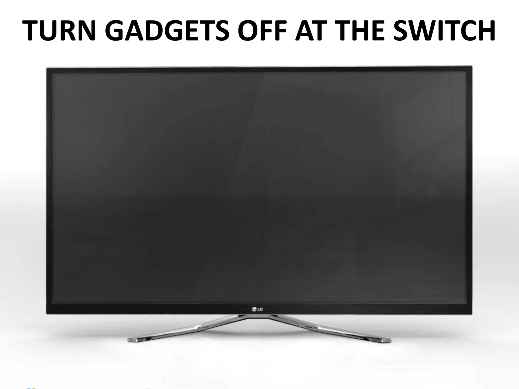 TURN GADGETS OFF AT THE SWITCH