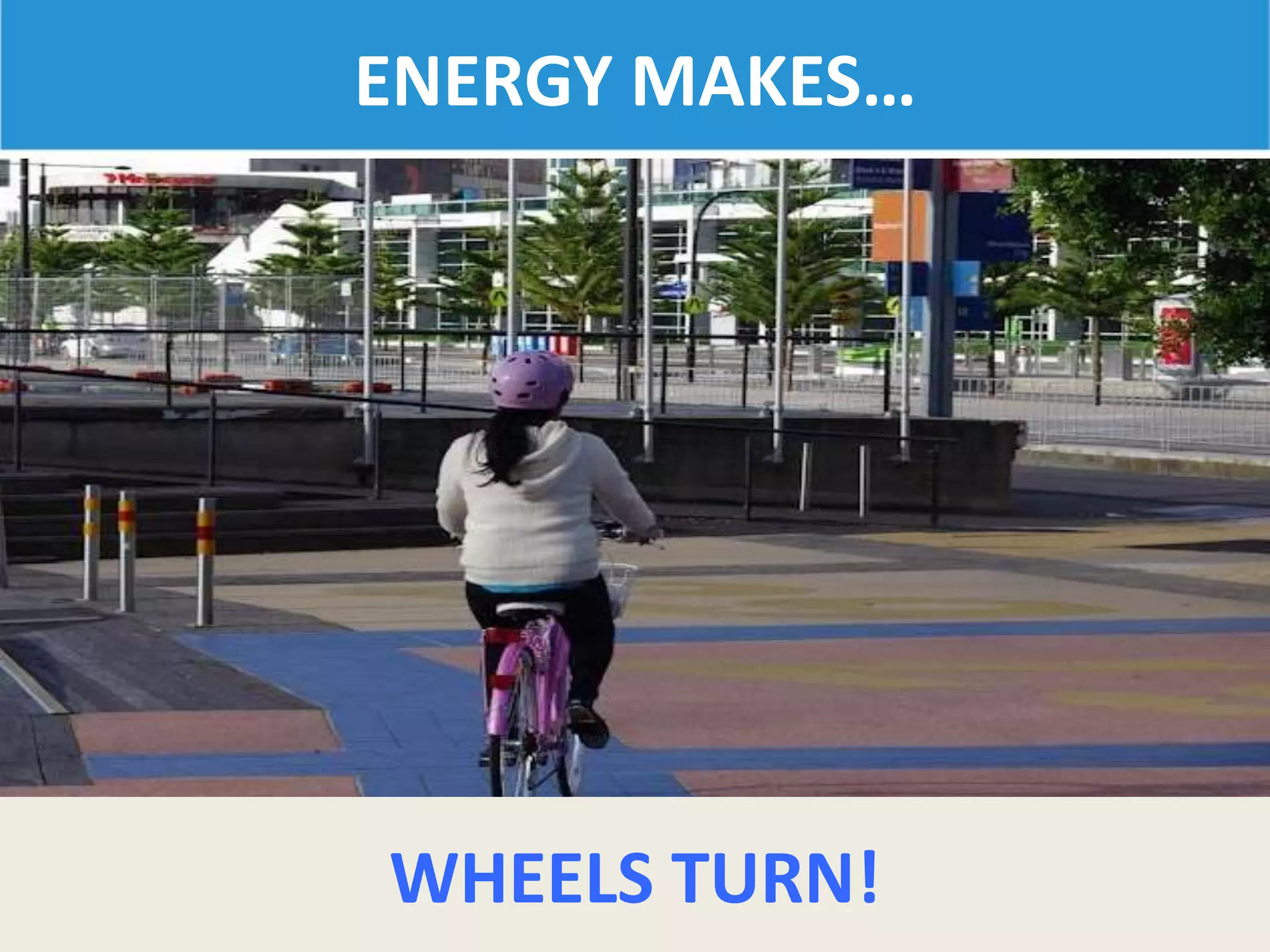 ENERGY MAKES…
WHEELS TURN!