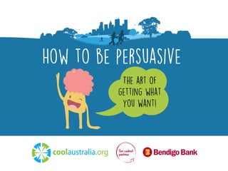 How to be persuasive
The art of
getting what
you want!
 