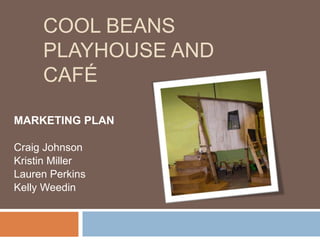 Cool Beans Playhouse and Café  MARKETING PLAN Craig Johnson Kristin Miller Lauren Perkins Kelly Weedin 