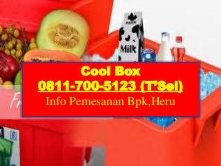 Cool Box
0811-700-5123 (T’Sel)
Info Pemesanan Bpk,Heru
 