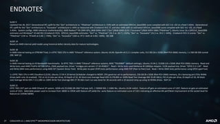 27 COOLCHIPS 21 | AMD EPYCTM MICROPROCESSOR ARCHITECTURE
ENDNOTES
SLIDE 9
Updated Feb 28, 2017: Generational IPC uplift for the “Zen” architecture vs. “Piledriver” architecture is +52% with an estimated SPECint_base2006 score compiled with GCC 4.6 –O2 at a fixed 3.4GHz. Generational
IPC uplift for the “Zen” architecture vs. “Excavator” architecture is +64% as measured with Cinebench R15 1T, and also +64% with an estimated SPECint_base2006 score compiled with GCC 4.6 –O2, at a fixed
3.4GHz. System configs: AMD reference motherboard(s), AMD Radeon™ R9 290X GPU, 8GB DDR4-2667 (“Zen”)/8GB DDR3-2133 (“Excavator”)/8GB DDR3-1866 (“Piledriver”), Ubuntu Linux 16.x (SPECint_base2006
estimate) and Windows® 10 x64 RS1 (Cinebench R15). SPECint_base2006 estimates: “Zen” vs. “Piledriver” (31.5 vs. 20.7 | +52%), “Zen” vs. “Excavator” (31.5 vs. 19.2 | +64%). Cinebench R15 1t scores: “Zen” vs.
“Piledriver” (139 vs. 79 both at 3.4G | +76%), “Zen” vs. “Excavator” (160 vs. 97.5 both at 4.0G| +64%). GD-108
SLIDE 14
Based on AMD internal yield model using historical defect density data for mature technologies.
SLIDE 18
In AMD internal testing on STREAM Triad, 2 x EPYC 7601 CPU in AMD “Ethanol” reference system, Ubuntu 16.04, Open64 v4.5.2.1 compiler suite, 512 GB (16 x 32GB 2Rx4 PC4-2666) memory, 1 x 500 GB SSD scored
290. NAP-22
SLIDE 20
In AMD internal testing on IO Bandwidth benchmarks. 2x EPYC 7601 in AMD “Ethanol” reference systems, BIOS “TDL0080F” (default settings), Ubuntu 15.04.2, 512GB (16 x 32GB 2Rx4 PC4-2666) memory. Read and
Write tests used AMD FirePro W7100 GPUs, 256B payload size, Driver “amdgpu-pro version 17.10-450821”. Read + Write tests used Mellanox IB 100Gbps Adapter, 512B payload size, Driver “OFED 3.3-1.04”. Read
and Write DMA tests performance using AMD SST (System Stress Tool). Write peer-to-peer (P2P) tests performance using AMD P2P (Peer to Peer) tool. Read + Write DMA tests performance using OFED qperf tool.
1 x EPYC 7601 CPU in HPE Cloudline CL3150, Ubuntu 17.04 4.10 kernel (Scheduler changed to NOOP, CPU governor set to performance), 256 GB (8 x 32GB 2Rx4 PC4-2666) memory, 24 x Samsung pm1725a NVMe
drives (with only 16 enabled): FIO v2.16 (4 Jobs per drive, IO Depth of 32, 4K block size) Average Read IOPs 9,178,000 on 100% Read Test (Average BW 35.85 GB/s); FIO (4 jobs per drive, IO depth of 10, 4K block
size) Average Write IOPs 7,111,000 on 100% Write Test (Average BW 27.78 GB/s Each run was done for 30 seconds with a 10 second ramp up using 16 NVMe drives. NAP-24
SLIDE 21
EPYC 7601 DVT part on AMD Ethanol 2P system, 32GB x16 (512GB) DR-2667 full pop 1of1, 1 500GB SSD, 1 1GBit Nic, Ubuntu 16.04 noGUI. Feature off gets an estimated score of 1297, feature on gets an estimated
score of 1321. Selectable power used to increase from 180W to 195W with feature-off yields the same feature-on estimated score of 1321 indicating an effective 8% perf/Watt improvement at the socket level for
feature-on (195W/180W)
 