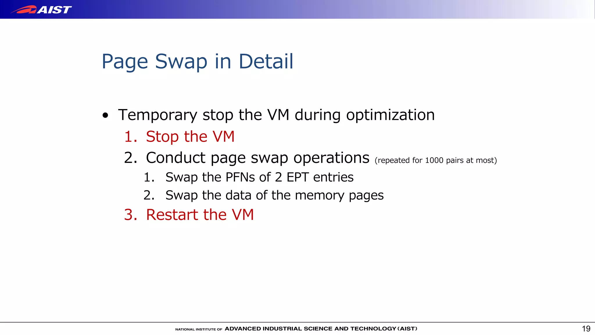 • Temporary stop the VM during optimization
1. Stop the VM
2. Conduct page swap operations (repeated for 1000 pairs at most)
1. Swap the PFNs of 2 EPT entries
2. Swap the data of the memory pages
3. Restart the VM
19
Page Swap in Detail
 