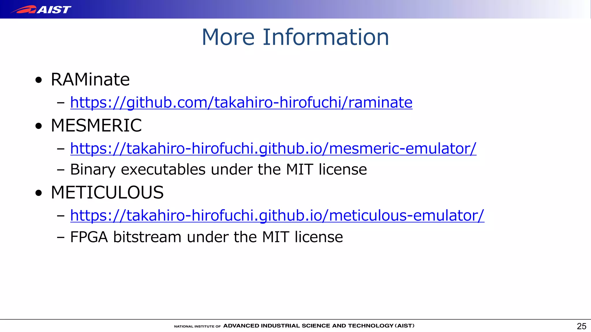 More Information
• RAMinate
– https://github.com/takahiro-hirofuchi/raminate
• MESMERIC
– https://takahiro-hirofuchi.github.io/mesmeric-emulator/
– Binary executables under the MIT license
• METICULOUS
– https://takahiro-hirofuchi.github.io/meticulous-emulator/
– FPGA bitstream under the MIT license
25
 