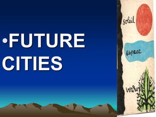 •FUTURE
CITIES
 
