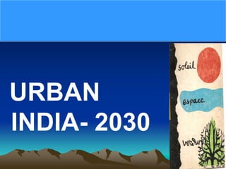 URBAN
INDIA- 2030
 