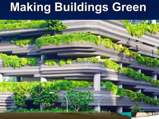 Making Buildings Green
 