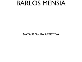 BARLOS MENSIA



 NATALIE ‘AKIRA ARTIST’ VA
 