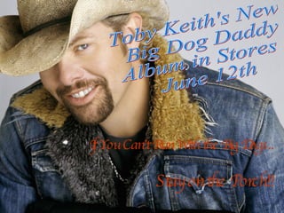 If You Can’t Run With the Big Dogs.. Stay on the Porch!! Toby Keith's New Big Dog Daddy Album in Stores June 12th 