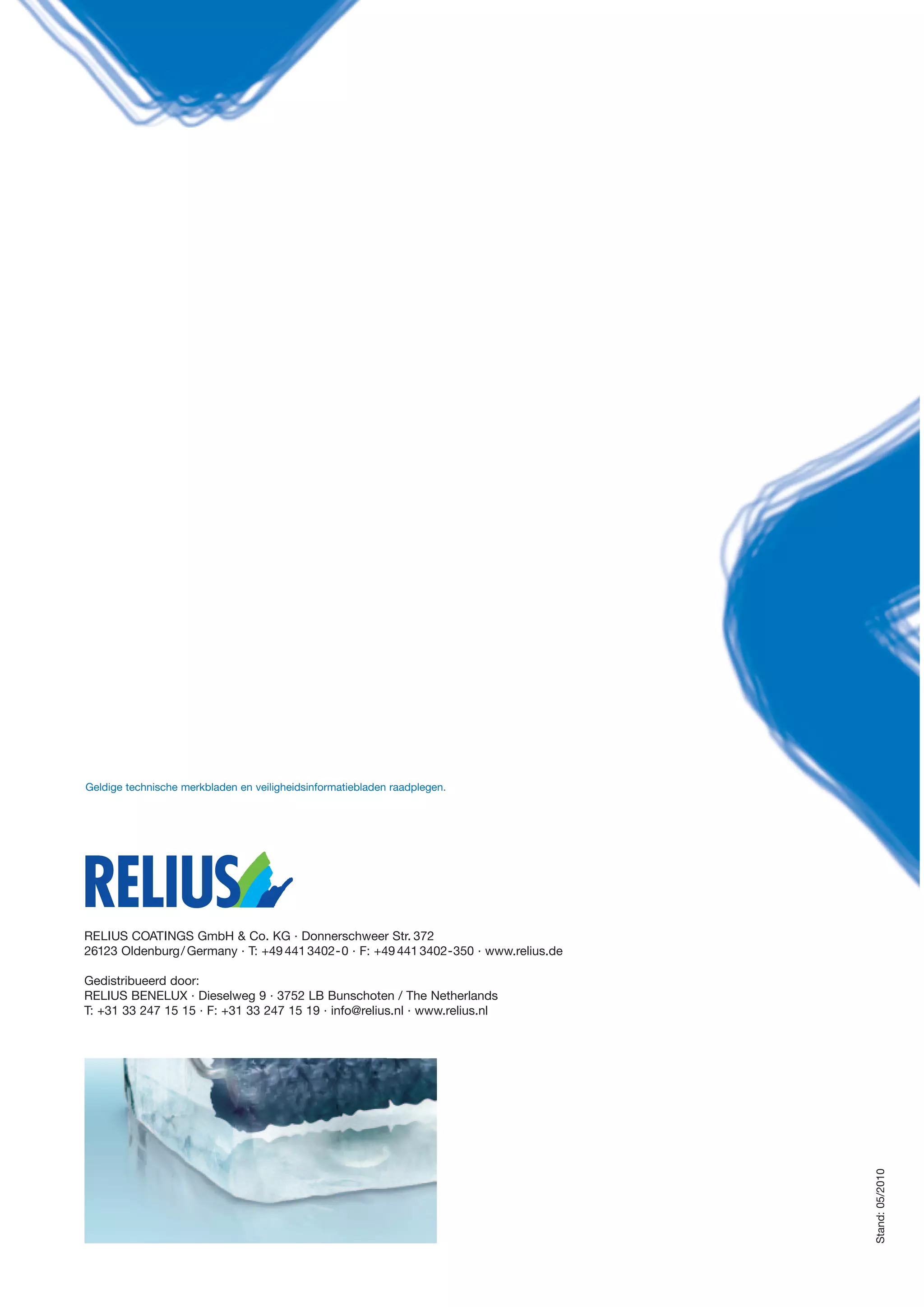 Stand:05/2010
Geldige technische merkbladen en veiligheidsinformatiebladen raadplegen.
RELIUS COATINGS GmbH & Co. KG · Donnerschweer Str. 372
26123 Oldenburg/Germany · T: +494413402-0 · F: +49441 3402-350 · www.relius.de
Gedistribueerd door:
RELIUS BENELUX · Dieselweg 9 · 3752 LB Bunschoten / The Netherlands
T: +31 33 247 15 15 · F: +31 33 247 15 19 · info@relius.nl · www.relius.nl
 