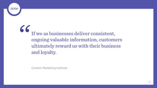 “   If we as businesses deliver consistent,
    ongoing valuable information, customers
    ultimately reward us with their business



                                      ”
    and loyalty.

    Content Marketing Institute



                                               47
 