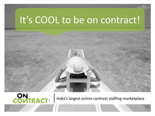 It’s COOL to be on contract!




        India’s largest online contract staffing marketplace
 