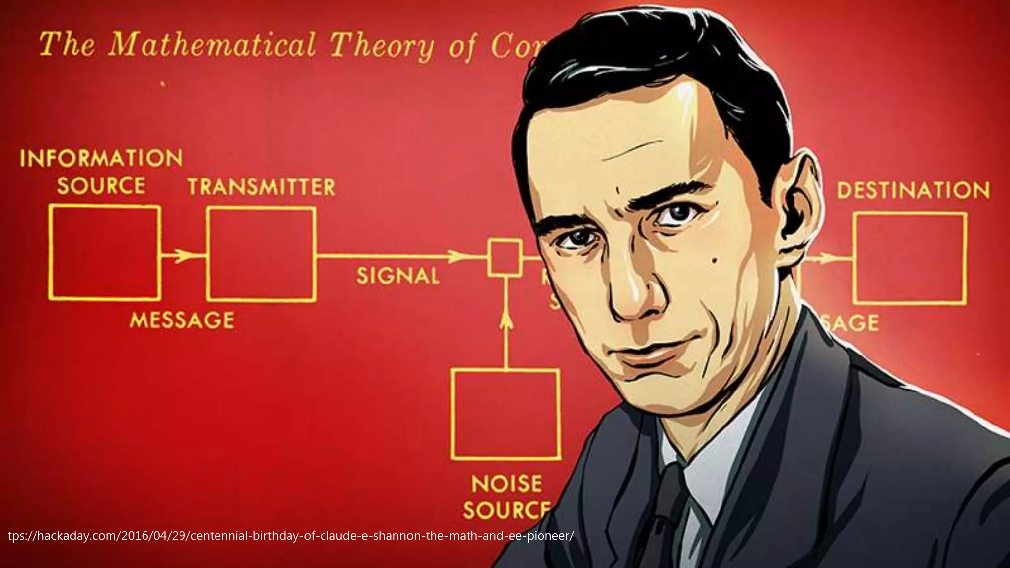 tps://hackaday.com/2016/04/29/centennial-birthday-of-claude-e-shannon-the-math-and-ee-pioneer/
 